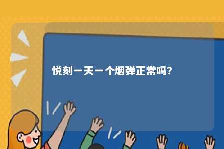 悦刻一天一个烟弹正常吗
？ 